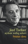 Józef Tischner - myślenie według miłości. Ostatnie słowa