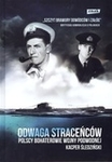 Odwaga straceńców. Polscy bohaterowie wojny podwodnej  (OT)