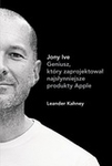 Jony Ive. Geniusz, który zaprojektował najsłynniejsze produkty Apple (OT)