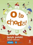 Język polski SP KL 5. Ćwiczenia część 1. O to chodzi! (2013)