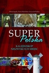 Super Polska Kalejdoskop niezwykłych miejsc *