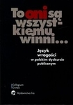 To oni są wszystkiemu winni... Język wrogości w polskim dyskursie publicznym