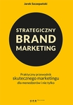 Strategiczny brand marketing. Praktyczny przewodnik skutecznego marketingu dla menedżerów i nie tylko *