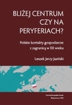 Bliżej centrum czy na peryferiach? Polskie kontakty gospodarcze z zagranicą w XX wieku