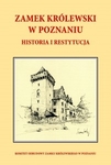 Zamek Królewski w Poznaniu , historia i restytucja