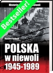 Polska w niewoli 1945-1989. Historia sowieckiej kolonii