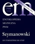 Encyklopedia Muzyczna PWM. Szymanowski Od Tymoszówki do Atmy