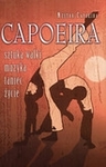 Capoeira. Sztuka walki, muzyka, taniec, życie
