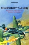 Messerschmitty nad Sofią. Wspomnienia Bułgarskiego Asa Lotnictwa Myśliwskiego