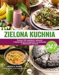 Zielona kuchnia 24/7. Ponad 100 szybkich, łatwych i niebanalnych przepisów na potrawy z zielonymi warzywami