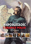 Niepodległość i granice. Odrodzenie Polski 1918-1921