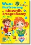 Wielki ilustrowany słownik ortograficzny dla dzieci