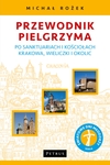 Przewodnik Pielgrzyma po sanktuariach i kościołach Krakowa, Wieliczki i okolic