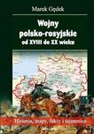 Wojny polsko-rosyjskie od XVIII do XX wieku. Historia, mapy, fakty i tajemnice