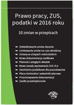 Prawo pracy, ZUS, podatki w 2016 roku. 10 zmian w przepisach - stan prawny na 1 stycznia 2016