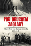 Pod obuchem zagłady. Polacy i Żydzi pod okupacja niemiecką 1939-1942