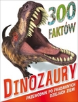 300 Faktów Dinozaury. Przewodnik po