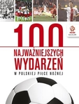 PZPN. 100 najważniejszych wydarzeń w polskiej piłce nożnej *