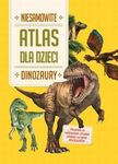 Niesamowity atlas dla dzieci Dinozaury