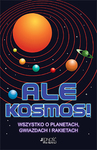Ale Kosmos!: Wszystko o planetach, gwiazdach i rakietach