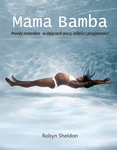 Mama Bamba. Porody naturalne - w objęciach mocy, miłości i przyjemności.