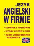 Język angielski w firmie. Słownik i rozmówki. Wzory listów i pism. Wzory umów prawnych i handlowych.