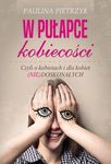 W pułapce kobiecości. Czyli o kobietach i dla kobiet