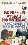 Jak Francuzi wygrali pod Waterloo (a przynajmiej tak im się wydaje)