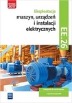 Eksploatacja maszyn, urządzeń i instalacji elektrycznych. Kwalifikacja EE.26 Podręcznik do nauki zawodu technik elektryk