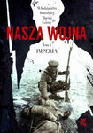 Nasza wojna. Tom I. Imperia. 1912 - 1916.