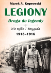 Legiony – droga do legendy Nie tylko I Brygada 1915-1916