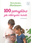 Biblioteczka Montessori. 100 pomysłów, jak odkrywać świat