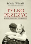Tylko przeżyć: Prawdziwe historie rodzin polskich żołnierzy *