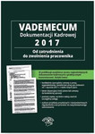 Vademecum dokumentacji kadrowej 2017 Od zatrudnienia do zwolnienia pracownika + CD z wzorami dokumentów