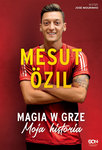 Mesut Özil. Magia w grze. Moja historia *