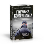 Folwark komendanta. Kulisy działania patologicznych systemów w polskiej policji oczami byłego funkcjonariusza