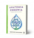 Anatomia zdrowia. Jak kompleksowo zadbać o ciało umysł i duszę