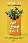 Eat Real Food. Odkryj moc prawdziwego jedzenia i zacznij żyć naprawdę zdrowo