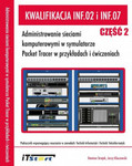 Kwalifikacja INF.02 i INF.07 część 2. Administrowanie sieciami komputerowymi w symulatorze Packet Tracer w przykładach i ćwiczeniach