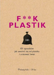 F**k plastik. 101 sposobów jak uwolnić się od plastiku i uratować świat