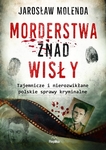 Morderstwa znad Wisły. Tajemnicze i nierozwikłane polskie sprawy kryminalne