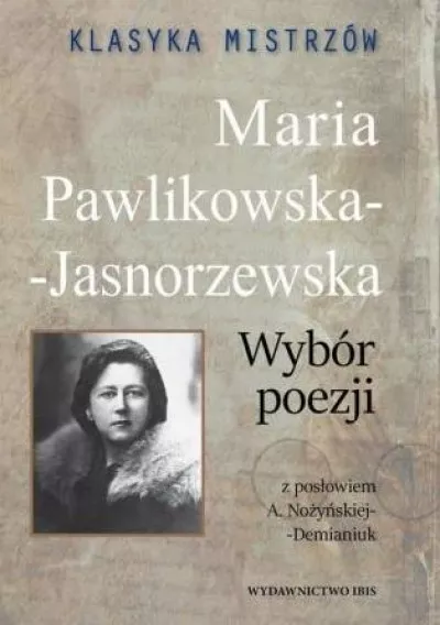 Klasyka mistrzów. Maria Pawlikowska-Jasnorzewska Wybór poezji