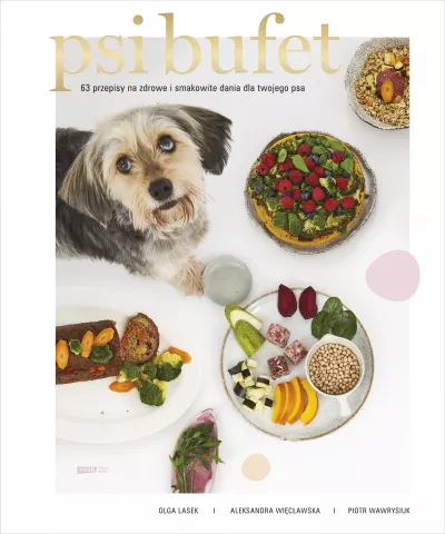 Psi bufet. 63 przepisy na zdrowe i smakowite dania dla twojego psa