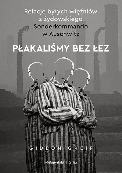 Płakaliśmy bez łez. Relacje byłych więźniów z żydowskiego Sonderkommando w Auschwitz