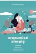 Zrozumieć alergię. Rozpoznaj, zdiagnozuj i odzyskaj zdrowie *