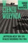 W cieniu Wołynia. Antypolska akcja OUN i UPA w Galicji Wschodniej 1943–1945