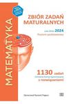 MATEMATYKA. Zbiór zadań maturalnych. Lata 2010–2024. Poziom podstawowy. 1130 zadań CKE z rozwiązaniami