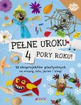 Pełne uroku 4 pory roku. 25 ekoprojektów plastycznych na wiosnę, lato, jesień i zimę !