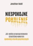 Niespokojne pokolenie. Jak wielkie przeprogramowanie dzieciństwa wywołało epidemie chorób psychicznych