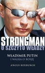 Strongman u szczytu władzy. Władimir Putin i walka o Rosję